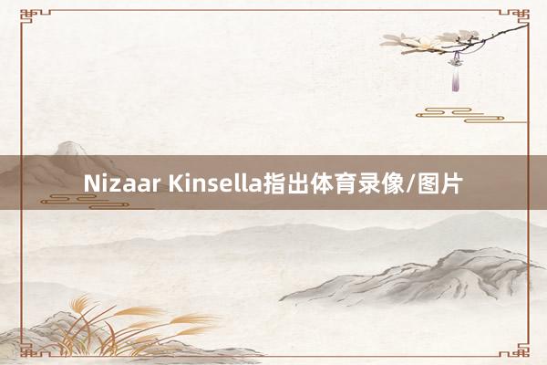 Nizaar Kinsella指出体育录像/图片