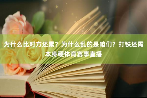 为什么比对方还累？为什么乱的是咱们？打铁还需本身硬体育赛事直播