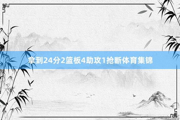 拿到24分2篮板4助攻1抢断体育集锦